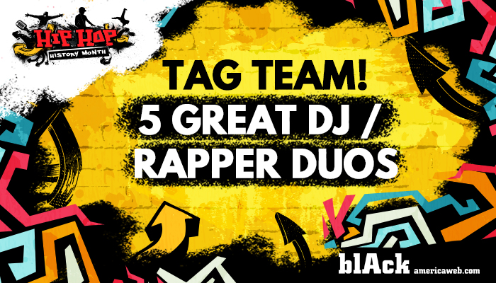 Hip-Hop History Month: Tag Team! 5 Great DJ / Rapper Duos