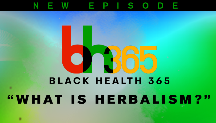 Black Health 365 Podcast | What Is Herbalism