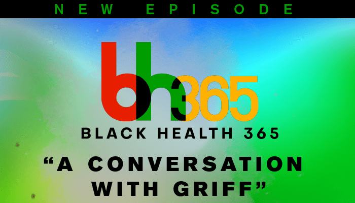 Black Health 365 | A Conversation With Griff ep 29