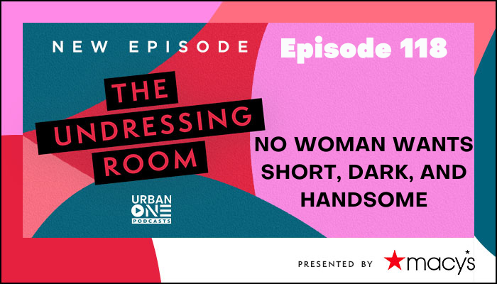 No Woman Wants Short, Dark, and Handsome | The Undressing Room Podcast