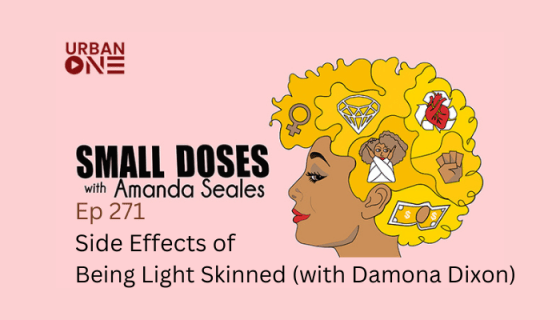 Side Effects of Being Light Skinned with Damona Dixon | Small Doses
Podcast EPISODE 271