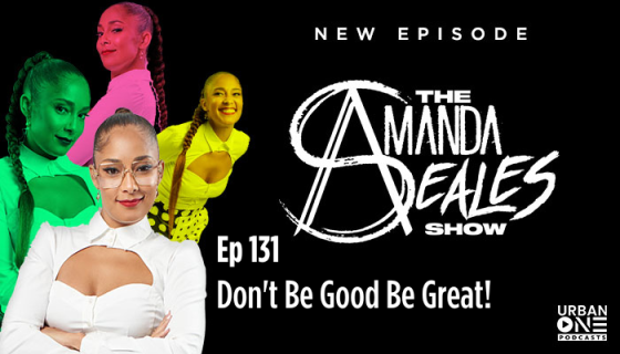 Don’t Be Good Be Great | The Amanda Seales Show