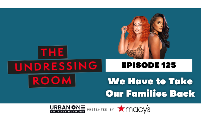 We Have To Take Our Families Back | The Undressing Room Podcast